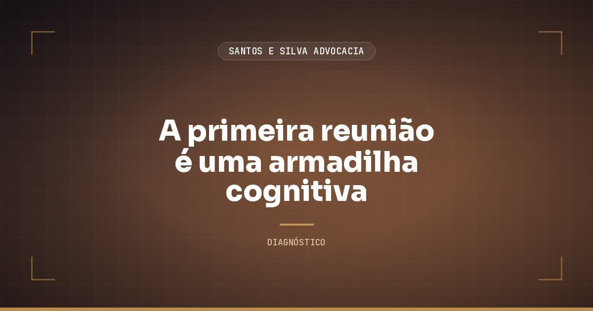 A primeira reunião é uma armadilha cognitiva (Kahneman aplicado ao Direito de Família)